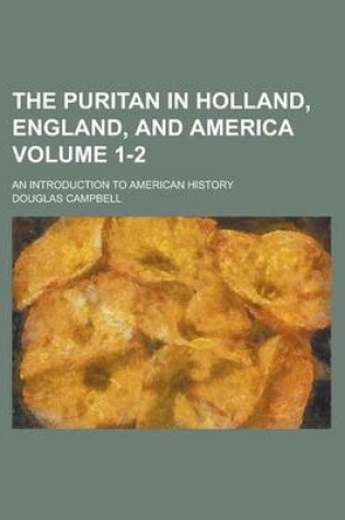 Cover of The Puritan in Holland, England, and America; An Introduction to American History Volume 1-2