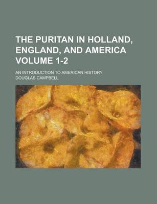 Book cover for The Puritan in Holland, England, and America; An Introduction to American History Volume 1-2