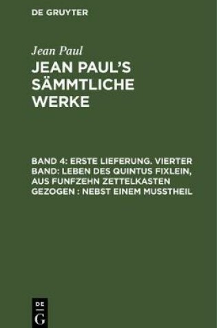 Cover of Erste Lieferung. Vierter Band: Leben Des Quintus Fixlein, Aus Funfzehn Zettelkasten Gezogen; Nebst Einem Musstheil