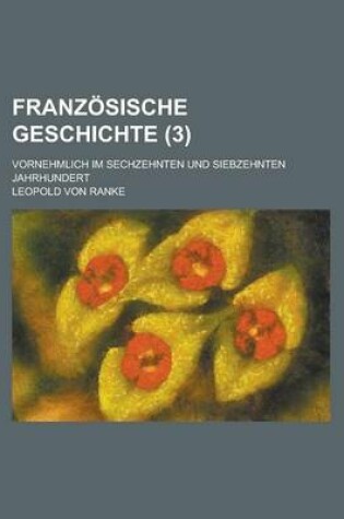 Cover of Franzosische Geschichte (3); Vornehmlich Im Sechzehnten Und Siebzehnten Jahrhundert
