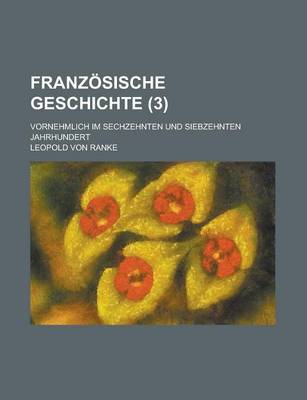 Book cover for Franzosische Geschichte (3); Vornehmlich Im Sechzehnten Und Siebzehnten Jahrhundert
