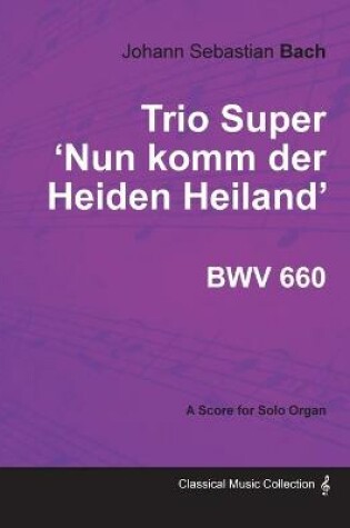 Cover of Trio Super 'Nun Komm Der Heiden Heiland' BWV 660 - For Solo Organ