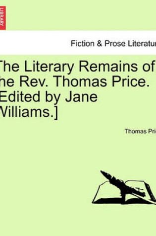 Cover of The Literary Remains of the REV. Thomas Price. [Edited by Jane Williams.]