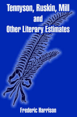 Cover of Tennyson, Ruskin, Mill and Other Literary Estimates