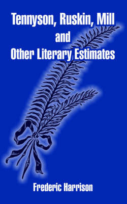 Book cover for Tennyson, Ruskin, Mill and Other Literary Estimates