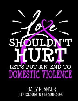 Book cover for Love Shouldn't Hurt Let's Put An End To Domestic Violence Daily Planner July 1st, 2019 To June 30th, 2020