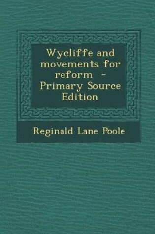 Cover of Wycliffe and Movements for Reform - Primary Source Edition