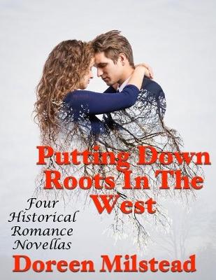 Book cover for Putting Down Roots In the West: Four Historical Romance Novellas