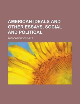 Book cover for American Ideals and Other Essays, Social and Political