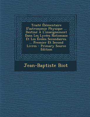 Book cover for Traite Elementaire D'Astronomie Physique ... Destine A L'Inseignement Dans Les Lycees Nationaux Et Les Ecoles Secondaires. ... Premier Et Second Livre