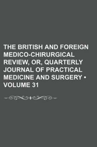 Cover of The British and Foreign Medico-Chirurgical Review, Or, Quarterly Journal of Practical Medicine and Surgery (Volume 31)