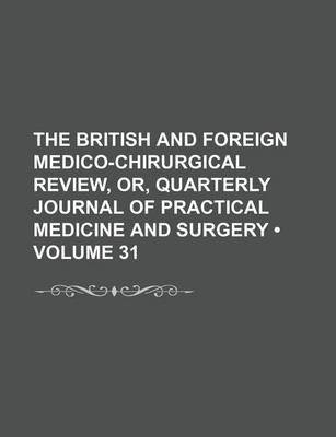 Book cover for The British and Foreign Medico-Chirurgical Review, Or, Quarterly Journal of Practical Medicine and Surgery (Volume 31)