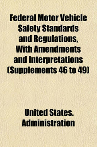 Cover of Federal Motor Vehicle Safety Standards and Regulations, with Amendments and Interpretations (Supplements 46 to 49)