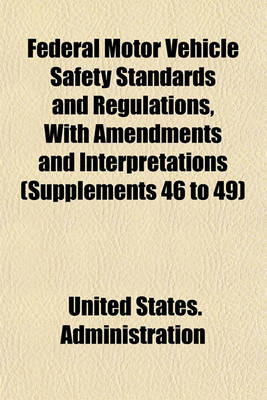 Book cover for Federal Motor Vehicle Safety Standards and Regulations, with Amendments and Interpretations (Supplements 46 to 49)