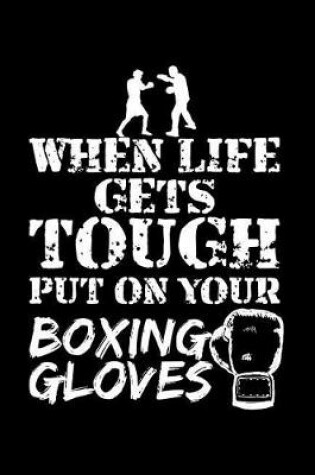 Cover of When Life Gets Though Put on Your Boxing Gloves