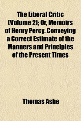 Book cover for The Liberal Critic (Volume 2); Or, Memoirs of Henry Percy. Conveying a Correct Estimate of the Manners and Principles of the Present Times