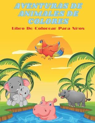 Cover of AVENTURAS DE ANIMALES DE COLORES - Libro De Colorear Para Niños