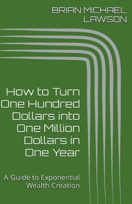 Book cover for How to Turn One Hundred Dollars into One Million Dollars in One Year