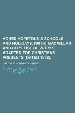 Cover of Agnes Hopetoun's Schools and Holidays. [With] MacMillan and Co.'s List of Works Adapted for Christmas Presents [Dated 1858].