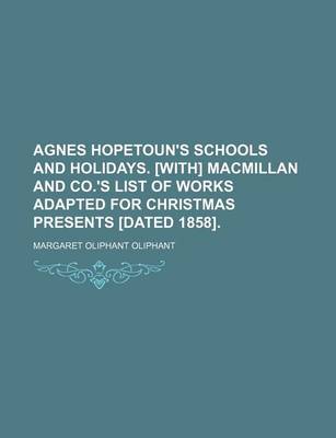 Book cover for Agnes Hopetoun's Schools and Holidays. [With] MacMillan and Co.'s List of Works Adapted for Christmas Presents [Dated 1858].