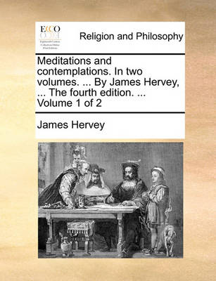 Book cover for Meditations and Contemplations. in Two Volumes. ... by James Hervey, ... the Fourth Edition. ... Volume 1 of 2
