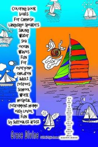 Cover of Coloring Book Boats for Chinese Language Speakers Sailing Water Sea Ocean Waves Fun for Everyone Children Adult Retirees School Work Hospital Retirement Home Easy Level Fun by Surrealist Artist Grace Divine