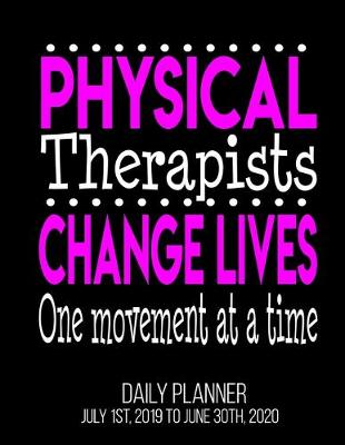 Book cover for Physical Therapists Change Lives One Movement At A Time Daily Planner July 1st, 2019 To June 30th, 2020