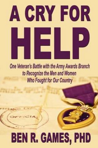 Cover of A Cry for Help - One Veteran's Battle with the Army Awards Branch to Recognize the Men and Women Who Fought for Our Country