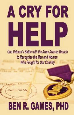 Book cover for A Cry for Help - One Veteran's Battle with the Army Awards Branch to Recognize the Men and Women Who Fought for Our Country