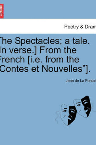 Cover of The Spectacles; A Tale. [in Verse.] from the French [i.E. from the Contes Et Nouvelles].