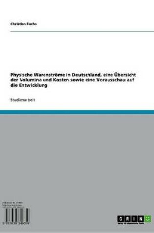 Cover of Physische Warenstrome in Deutschland, Eine Ubersicht Der Volumina Und Kosten Sowie Eine Vorausschau Auf Die Entwicklung