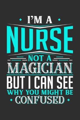 Book cover for I'm A Nurse Not A Magician But I can See Why You Might Be Confused