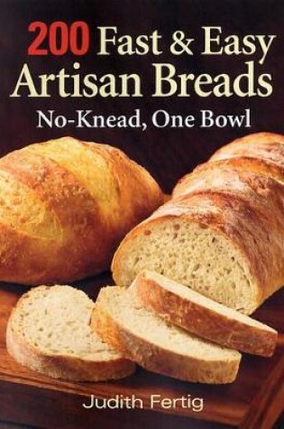 Cover of 200 Fast and Easy Artisan Bread: No-Knead One Bowl