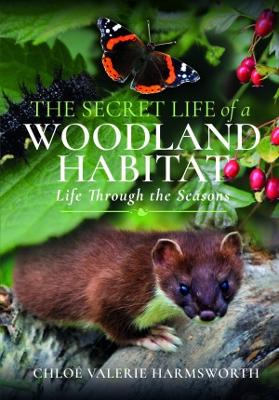 The Secret Life of a Woodland Habitat by Chlo� Valerie Harmsworth