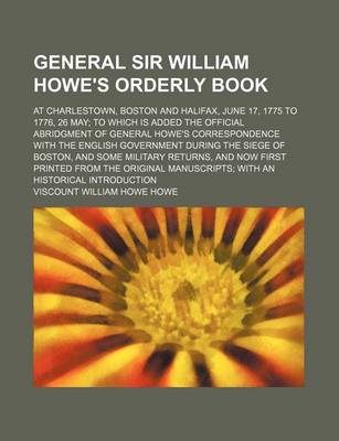 Book cover for General Sir William Howe's Orderly Book; At Charlestown, Boston and Halifax, June 17, 1775 to 1776, 26 May to Which Is Added the Official Abridgment O