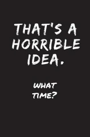 Cover of That's A Horrible Idea - What Time?