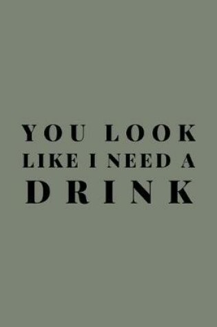 Cover of You Look Like I Need A Drink