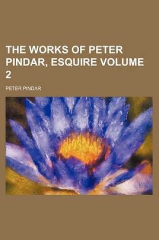 Cover of The Works of Peter Pindar, Esquire Volume 2