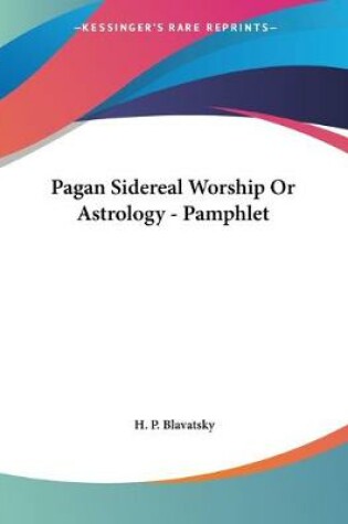 Cover of Pagan Sidereal Worship Or Astrology - Pamphlet