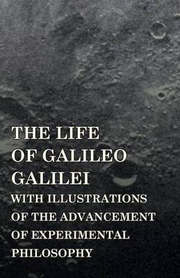 Book cover for The Life Of Galileo Galilei, With Illustrations Of The Advancement Of Experimental Philosophy; Life Of Kepler