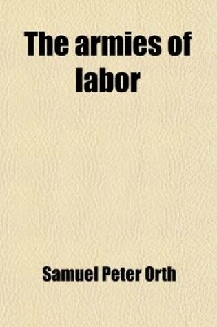 Cover of The Armies of Labor; A Chronicle of the Organized Wage- Earners Volume 40