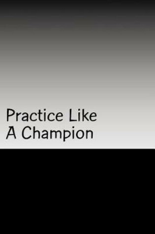 Cover of Practice Like A Champion