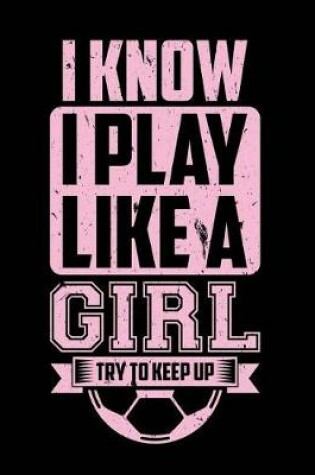 Cover of I Know I Play Like a Girl Try to Keep Up