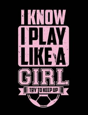 Book cover for I Know I Play Like a Girl Try to Keep Up