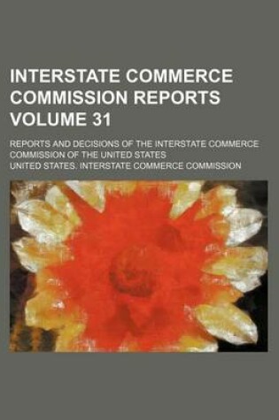 Cover of Interstate Commerce Commission Reports Volume 31; Reports and Decisions of the Interstate Commerce Commission of the United States