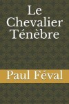 Book cover for Le Chevalier Tenebre