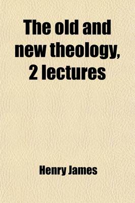 Book cover for The Old and New Theology, 2 Lectures; And the Church of Christ Not an Ecclesiasticism, a Letter