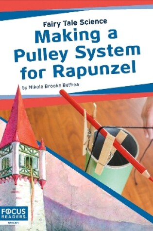 Cover of Fairy Tale Science: Making a Pulley System for Rapunzel