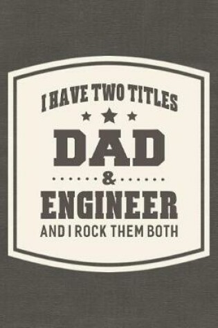 Cover of I Have Two Titles Dad & Engineer And I Rock Them Both