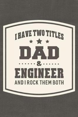 Book cover for I Have Two Titles Dad & Engineer And I Rock Them Both